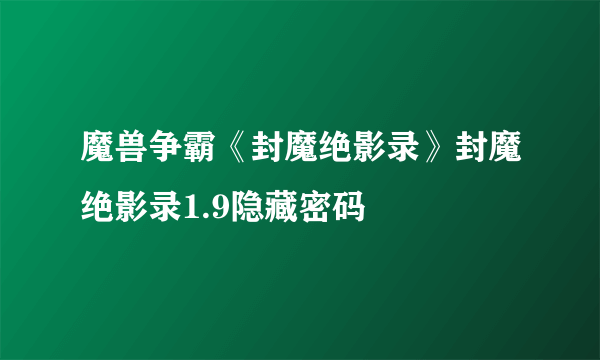 魔兽争霸《封魔绝影录》封魔绝影录1.9隐藏密码