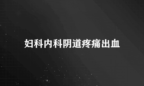 妇科内科阴道疼痛出血