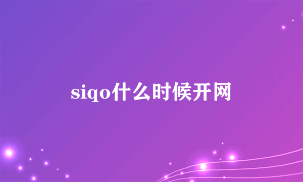 siqo什么时候开网