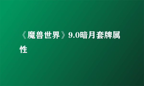 《魔兽世界》9.0暗月套牌属性