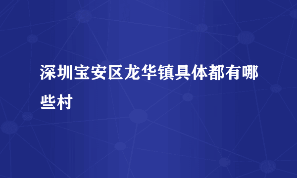 深圳宝安区龙华镇具体都有哪些村