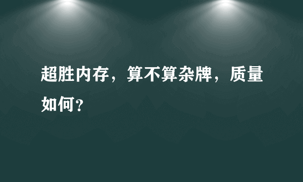 超胜内存，算不算杂牌，质量如何？