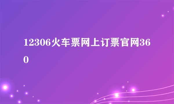 12306火车票网上订票官网360