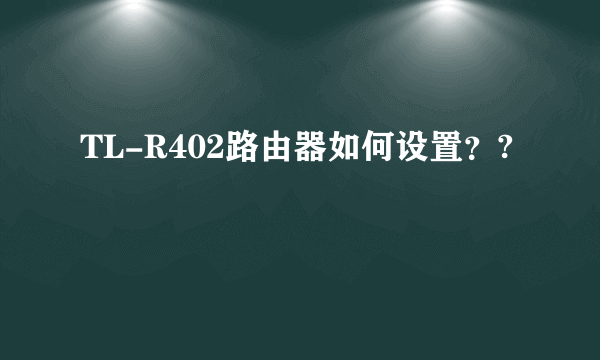 TL-R402路由器如何设置？?