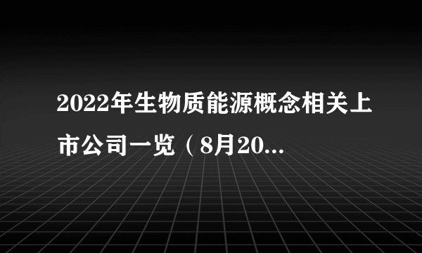 2022年生物质能源概念相关上市公司一览（8月20日）-飞外网