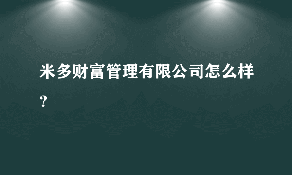 米多财富管理有限公司怎么样？