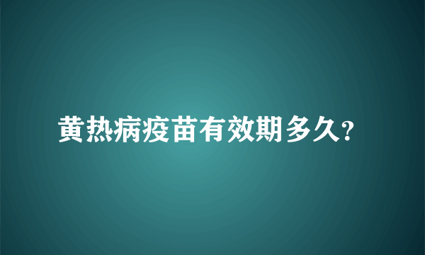 黄热病疫苗有效期多久？