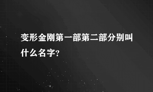 变形金刚第一部第二部分别叫什么名字？