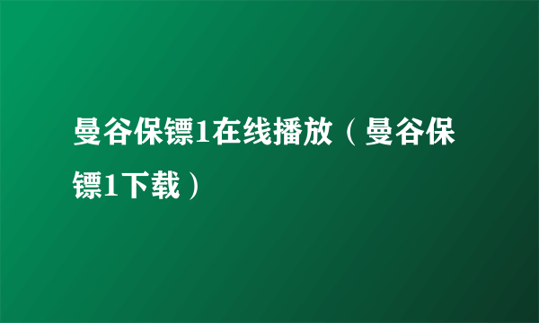 曼谷保镖1在线播放（曼谷保镖1下载）