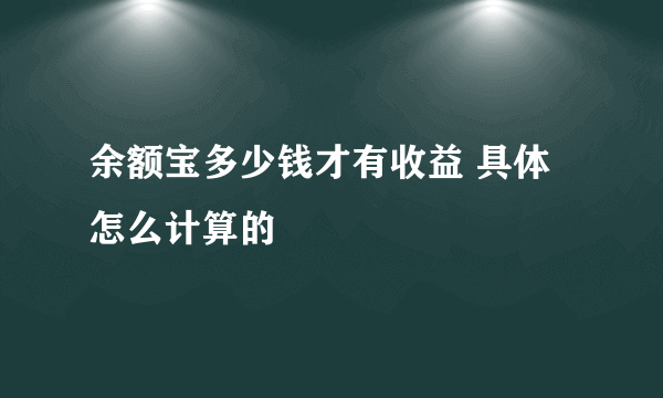 余额宝多少钱才有收益 具体怎么计算的