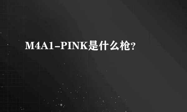 M4A1-PINK是什么枪？