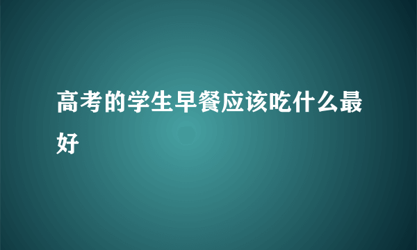 高考的学生早餐应该吃什么最好