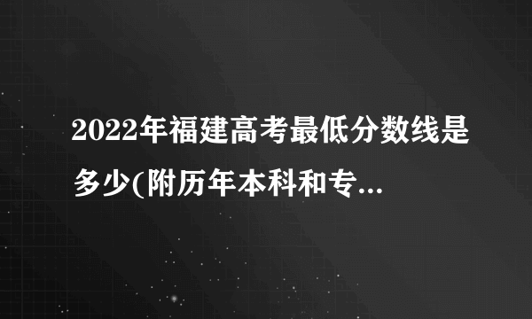 2022年福建高考最低分数线是多少(附历年本科和专科最低分)