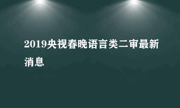 2019央视春晚语言类二审最新消息