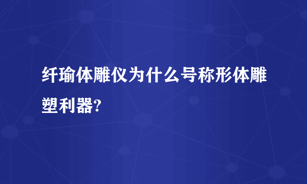 纤瑜体雕仪为什么号称形体雕塑利器?