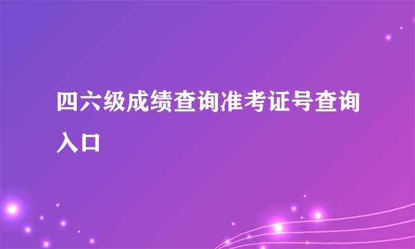 四六级成绩查询准考证号查询入口