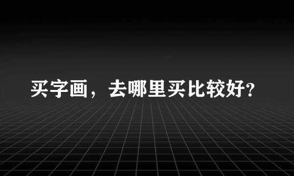 买字画，去哪里买比较好？