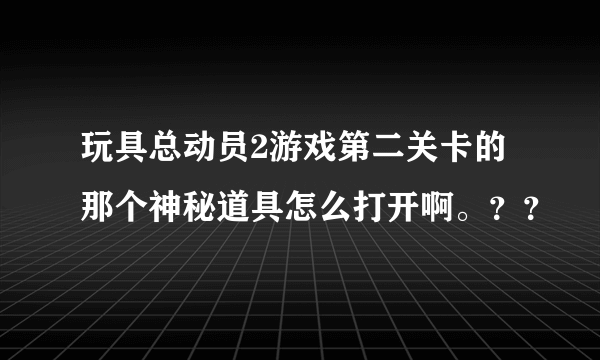 玩具总动员2游戏第二关卡的那个神秘道具怎么打开啊。？？