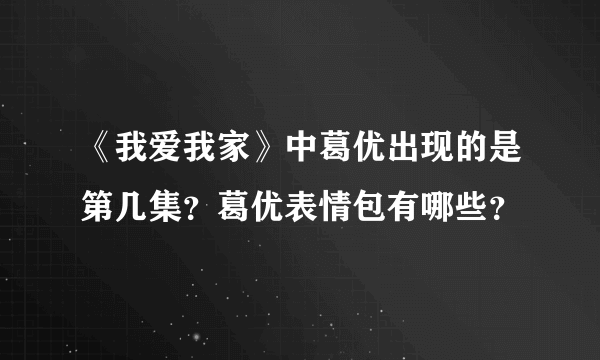 《我爱我家》中葛优出现的是第几集？葛优表情包有哪些？