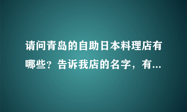 请问青岛的自助日本料理店有哪些？告诉我店的名字，有电话最好，谢谢