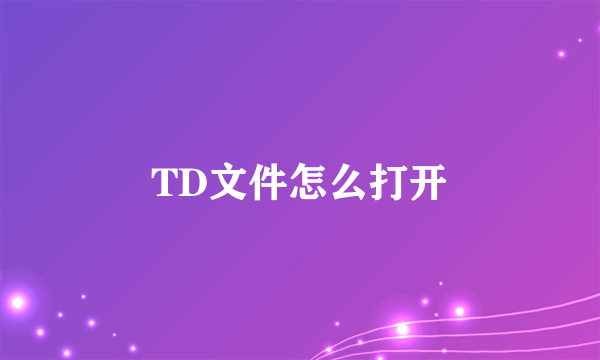 TD文件怎么打开