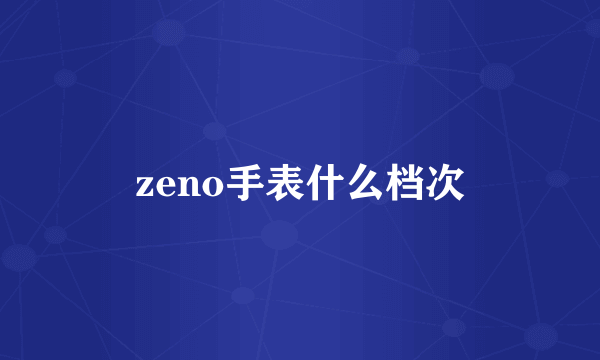 zeno手表什么档次