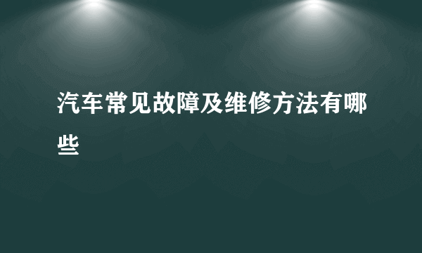 汽车常见故障及维修方法有哪些