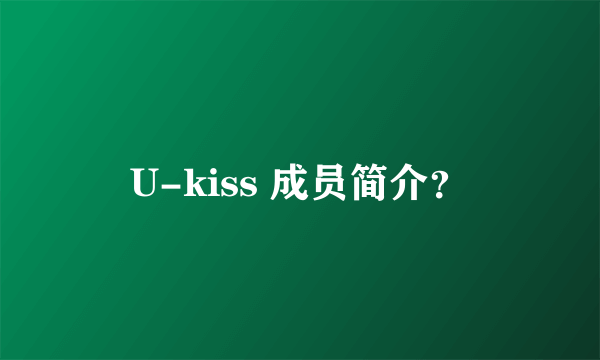 U-kiss 成员简介？