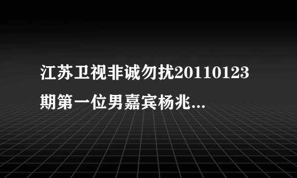 江苏卫视非诚勿扰20110123期第一位男嘉宾杨兆勇的VCR最后一个短片朋友采访里面的背景音乐名是什么名字？