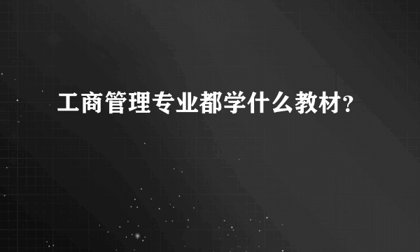 工商管理专业都学什么教材？