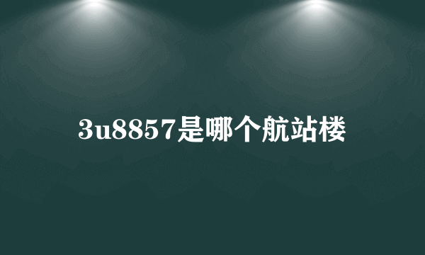 3u8857是哪个航站楼