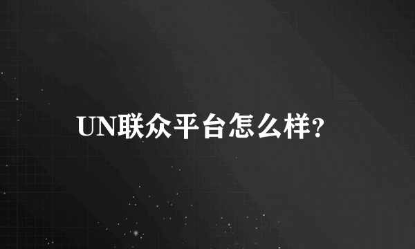 UN联众平台怎么样？