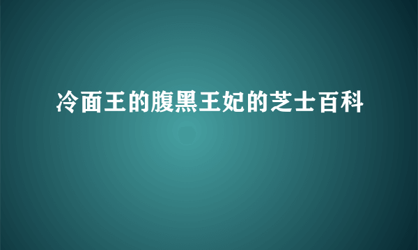 冷面王的腹黑王妃的芝士百科