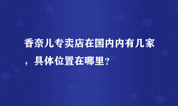 香奈儿专卖店在国内内有几家，具体位置在哪里？