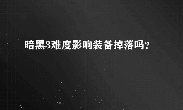 暗黑3难度影响装备掉落吗？