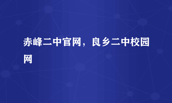 赤峰二中官网，良乡二中校园网