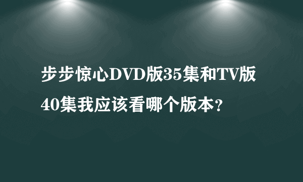 步步惊心DVD版35集和TV版40集我应该看哪个版本？