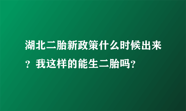 湖北二胎新政策什么时候出来？我这样的能生二胎吗？