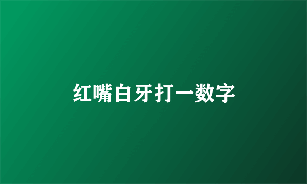 红嘴白牙打一数字