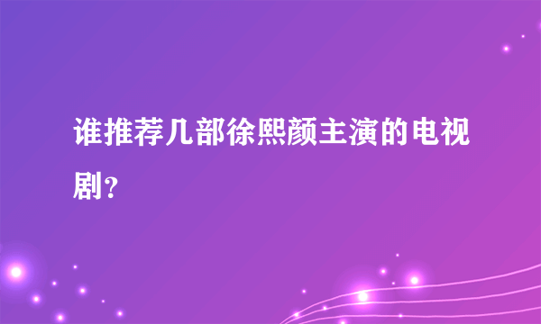 谁推荐几部徐熙颜主演的电视剧？