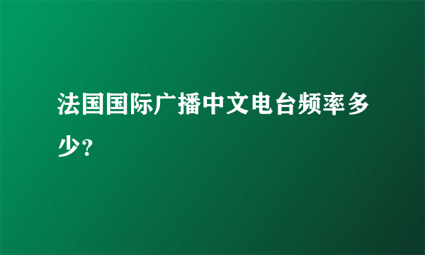 法国国际广播中文电台频率多少？