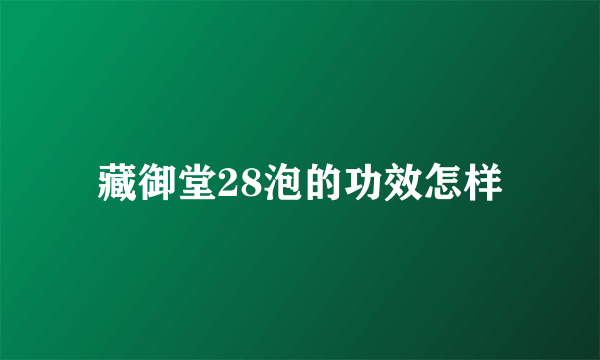 藏御堂28泡的功效怎样