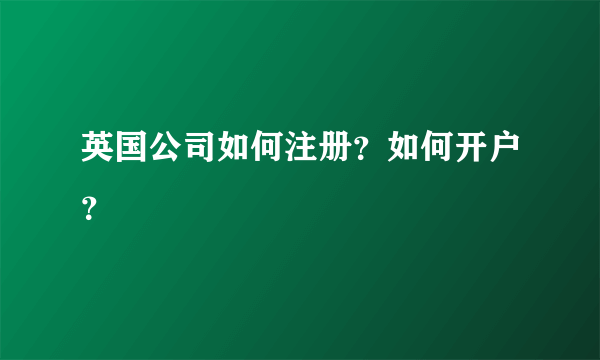 英国公司如何注册？如何开户？