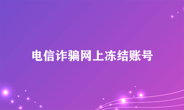 电信诈骗网上冻结账号