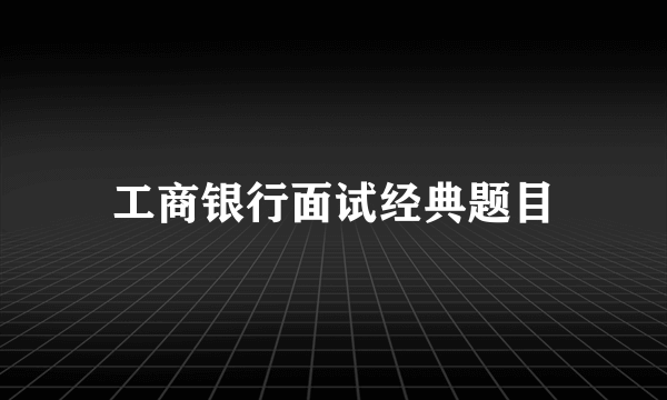 工商银行面试经典题目