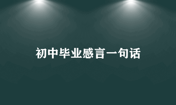 初中毕业感言一句话