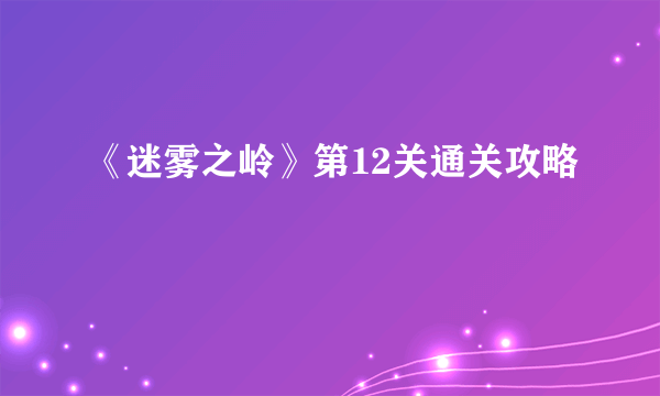 《迷雾之岭》第12关通关攻略