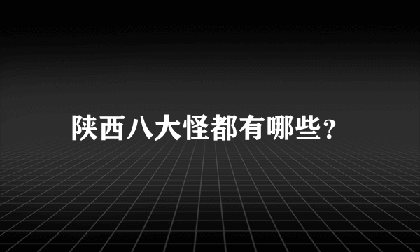 陕西八大怪都有哪些？