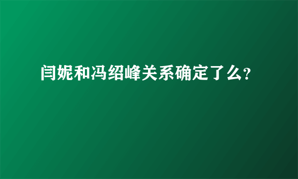 闫妮和冯绍峰关系确定了么？