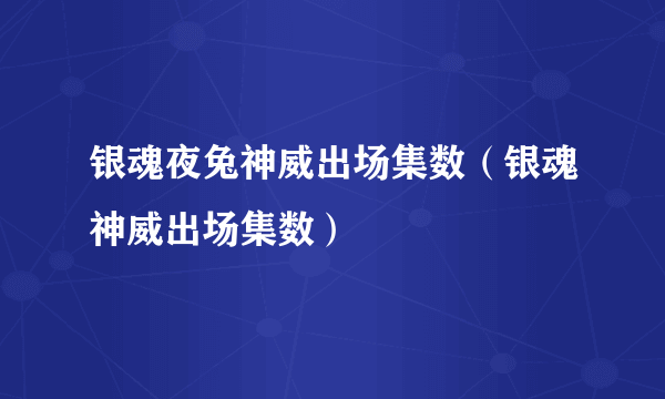 银魂夜兔神威出场集数（银魂神威出场集数）